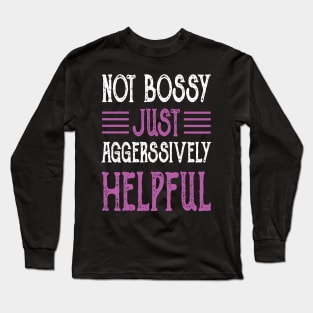 Not Bossy Just Aggressively Helpful Long Sleeve T-Shirt